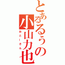 とあるるぅの小山力也（おとーさん）