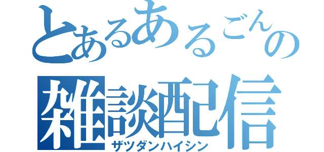 とあるあるごんの雑談配信（ザツダンハイシン）