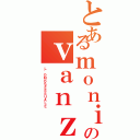 とあるｍｏｎｉｔｏｒのｖａｎｚｉｎａⅡ（Ｌ'ＯＭＯＳＥＳＳＵＡＬＥ）