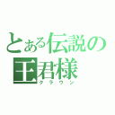 とある伝説の王君様（クラウン）