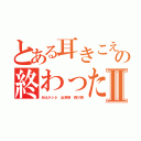 とある耳きこえんのかの終わったＬＩＮＥⅡ（あほかシネ 出澤剛 森川亮）