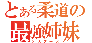 とある柔道の最強姉妹（シスターズ）