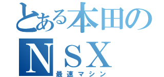 とある本田のＮＳＸ（最速マシン）