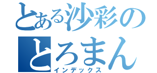 とある沙彩のとろまん（インデックス）