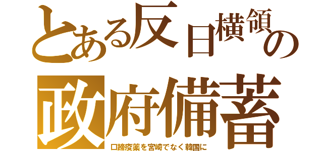 とある反日横領の政府備蓄（口蹄疫薬を宮崎でなく韓国に）