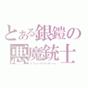 とある銀鎧の悪魔銃士じっき（ザ・ガンナーオブグリモアハート）