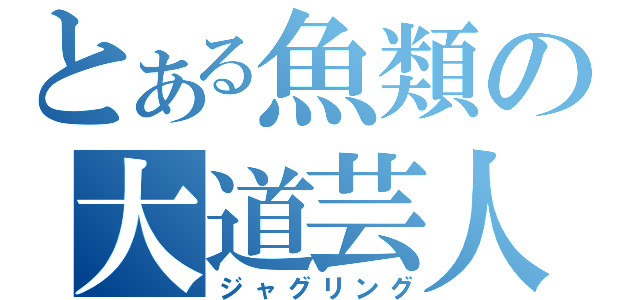 とある魚類の大道芸人（ジャグリング）