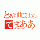 とある曲芸士のてまああぁ！（バランスブレイカー）