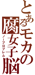 とあるモカの腐女子脳（ノープロブレム）