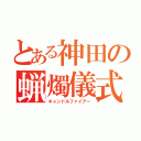 とある神田の蝋燭儀式（キャンドルファイアー）