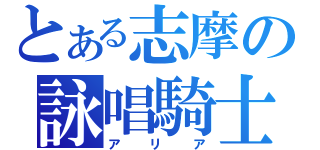 とある志摩の詠唱騎士（アリア）