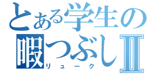 とある学生の暇つぶしⅡ（リューク）