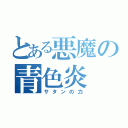 とある悪魔の青色炎（サタンの力）