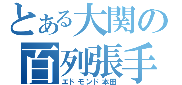 とある大関の百列張手（エドモンド本田）