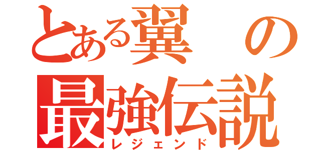 とある翼の最強伝説（レジェンド）