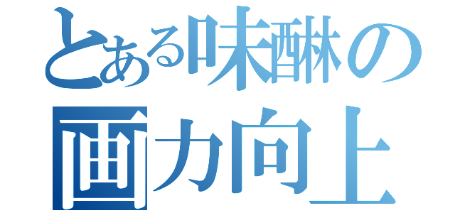 とある味醂の画力向上（）