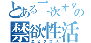 とある二次オタの禁欲性活（エピクロス）