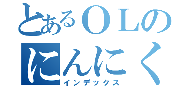 とあるＯＬのにんにく問題（インデックス）