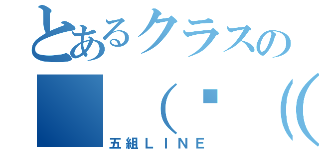 とあるクラスの（（☛（◜◔。◔◝）☚））（五組ＬＩＮＥ）