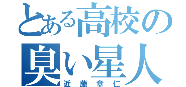 とある高校の臭い星人（近藤章仁）