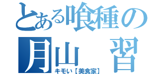 とある喰種の月山 習（キモい【美食家】）