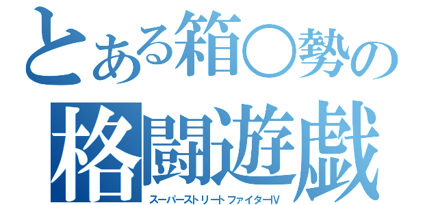 とある箱○勢の格闘遊戯（スーパーストリートファイターⅣ）