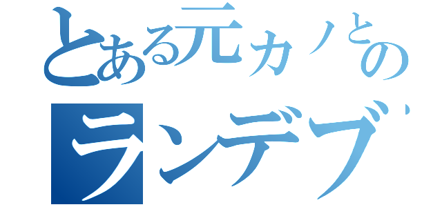 とある元カノとのランデブー（）