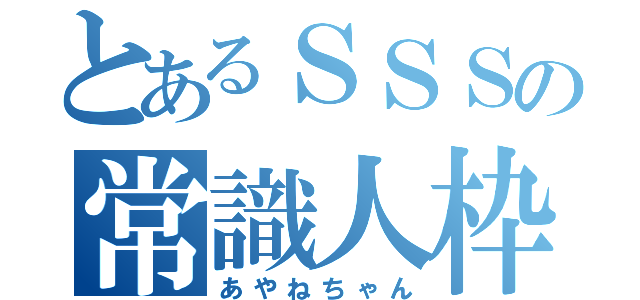 とあるＳＳＳの常識人枠（あやねちゃん）