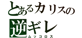 とあるカリスの逆ギレ（ムッコロス）