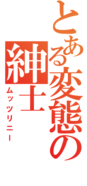 とある変態の紳士（ムッツリニー）