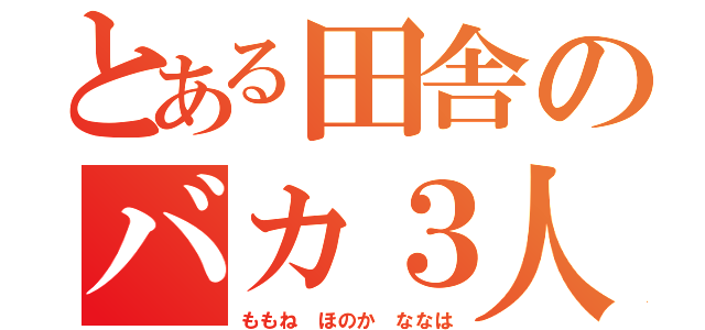 とある田舎のバカ３人（ももね ほのか ななは）