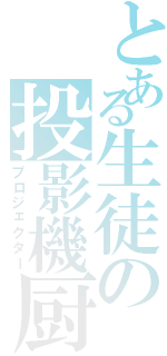 とある生徒の投影機厨（プロジェクター）