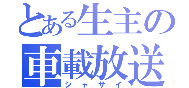 とある生主の車載放送（シャサイ）