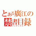 とある廣江の禁書目録（インデックス）