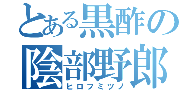 とある黒酢の陰部野郎（ヒロフミツノ）