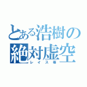 とある浩樹の絶対虚空（レイス専）