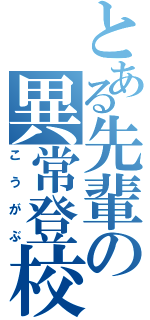 とある先輩の異常登校（こうがぶ）