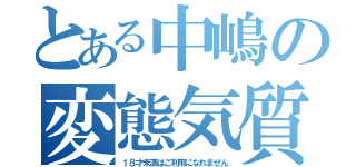 とある中嶋の変態気質（１８才未満はご利用になれません）