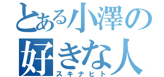 とある小澤の好きな人（スキナヒト）