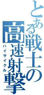 とある戦士の高速射撃（ハイサイクル）