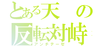 とある天の反転対峙（アンチテーゼ）