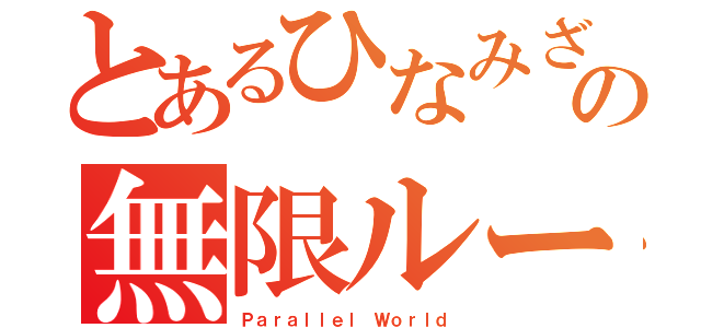 とあるひなみざわの無限ループ（Ｐａｒａｌｌｅｌ Ｗｏｒｌｄ）