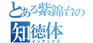 とある紫錦台の知徳体（インデックス）