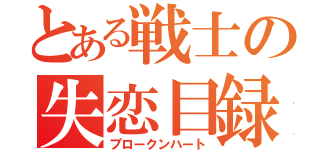 とある戦士の失恋目録（ブロークンハート）