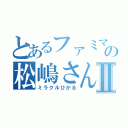 とあるファミマの松嶋さんⅡ（ミラクルひかる）