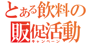 とある飲料の販促活動（キャンペーン）