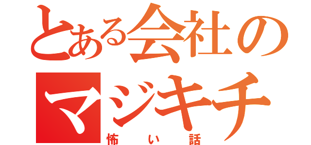 とある会社のマジキチ社員（怖い話）