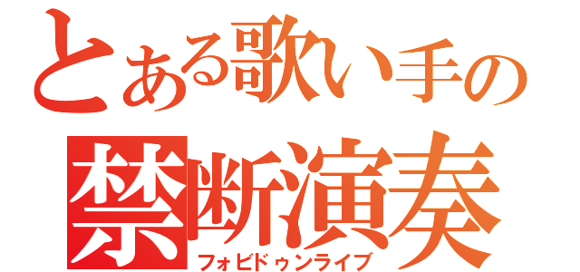 とある歌い手の禁断演奏（フォビドゥンライブ）