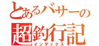 とあるバサーの超釣行記（インデックス）