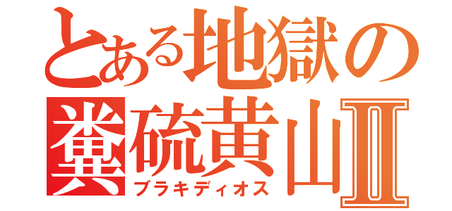 とある地獄の糞硫黄山Ⅱ（ブラキディオス）